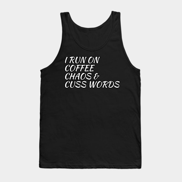 I Run On Coffee, Chaos And Cuss Words Tank Top by evokearo